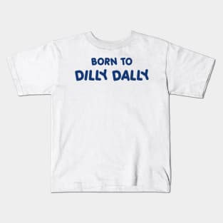 BORN TO DILLY DALLY Kids T-Shirt